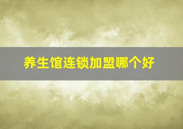 养生馆连锁加盟哪个好