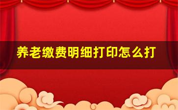 养老缴费明细打印怎么打