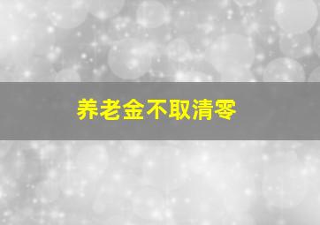 养老金不取清零