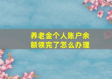 养老金个人账户余额领完了怎么办理