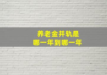 养老金并轨是哪一年到哪一年