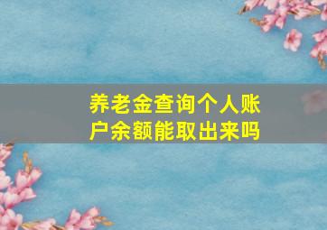 养老金查询个人账户余额能取出来吗