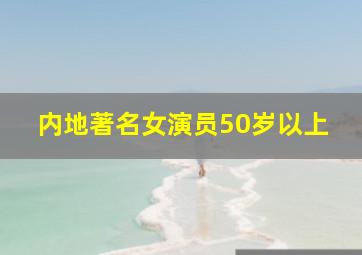 内地著名女演员50岁以上