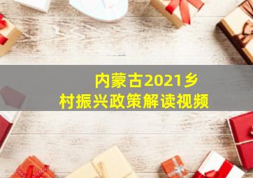 内蒙古2021乡村振兴政策解读视频