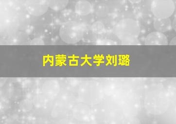 内蒙古大学刘璐