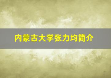 内蒙古大学张力均简介