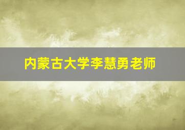 内蒙古大学李慧勇老师