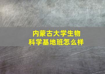 内蒙古大学生物科学基地班怎么样