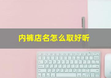 内裤店名怎么取好听