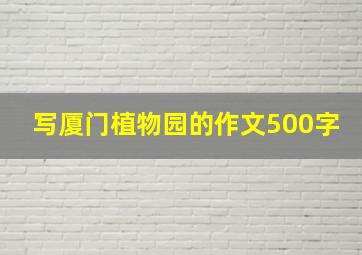 写厦门植物园的作文500字