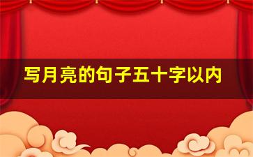 写月亮的句子五十字以内