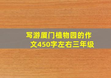 写游厦门植物园的作文450字左右三年级