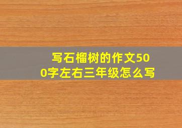 写石榴树的作文500字左右三年级怎么写