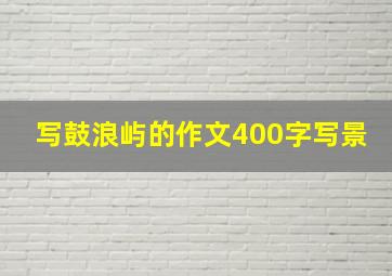 写鼓浪屿的作文400字写景