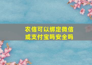 农信可以绑定微信或支付宝吗安全吗