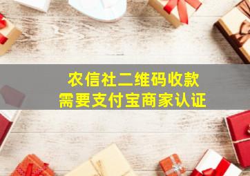 农信社二维码收款需要支付宝商家认证