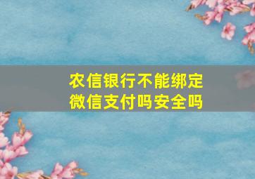 农信银行不能绑定微信支付吗安全吗