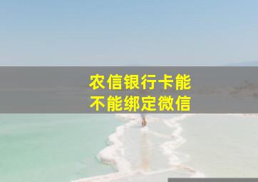 农信银行卡能不能绑定微信