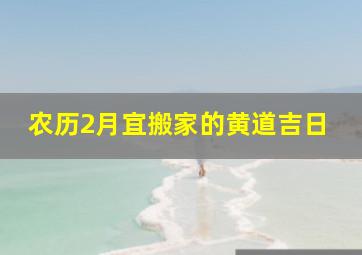 农历2月宜搬家的黄道吉日