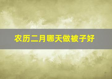 农历二月哪天做被子好