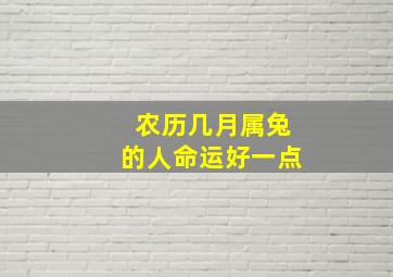 农历几月属兔的人命运好一点