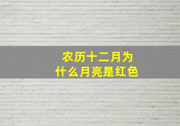 农历十二月为什么月亮是红色