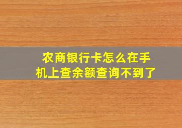 农商银行卡怎么在手机上查余额查询不到了