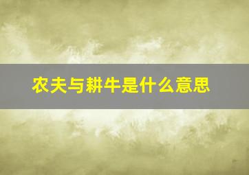 农夫与耕牛是什么意思