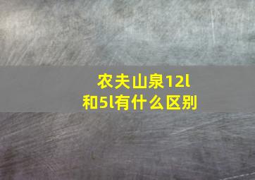 农夫山泉12l和5l有什么区别