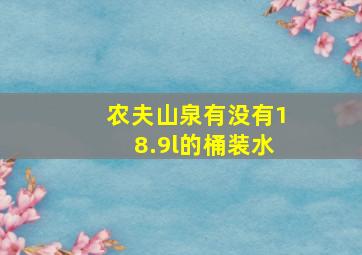 农夫山泉有没有18.9l的桶装水