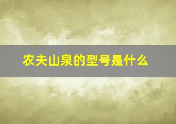 农夫山泉的型号是什么