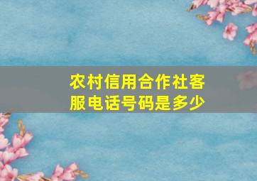 农村信用合作社客服电话号码是多少