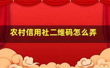 农村信用社二维码怎么弄