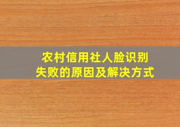 农村信用社人脸识别失败的原因及解决方式