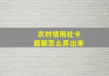 农村信用社卡超额怎么弄出来