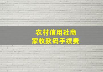 农村信用社商家收款码手续费