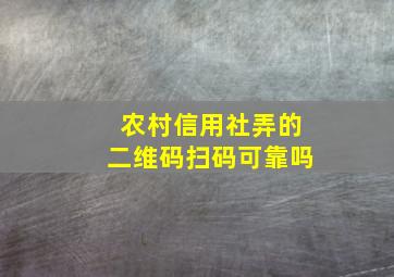 农村信用社弄的二维码扫码可靠吗