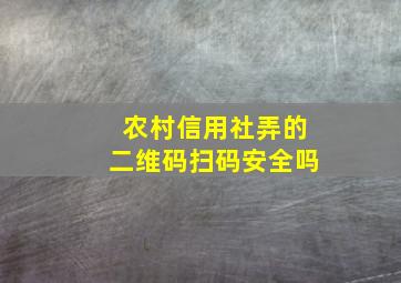 农村信用社弄的二维码扫码安全吗