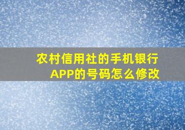 农村信用社的手机银行APP的号码怎么修改