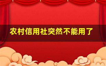 农村信用社突然不能用了