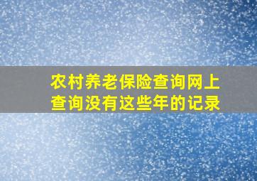 农村养老保险查询网上查询没有这些年的记录