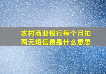 农村商业银行每个月扣两元短信费是什么意思