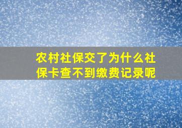 农村社保交了为什么社保卡查不到缴费记录呢