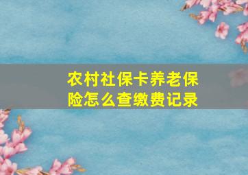 农村社保卡养老保险怎么查缴费记录