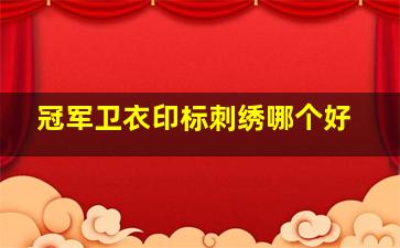 冠军卫衣印标刺绣哪个好