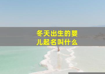 冬天出生的婴儿起名叫什么