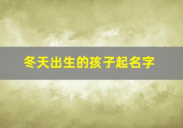 冬天出生的孩子起名字