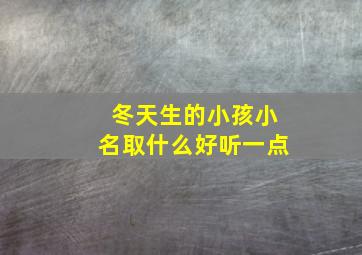 冬天生的小孩小名取什么好听一点