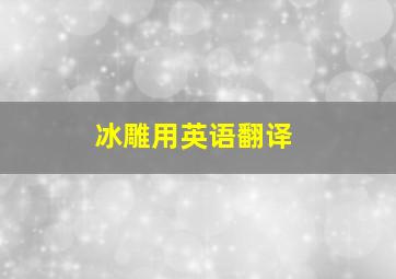 冰雕用英语翻译