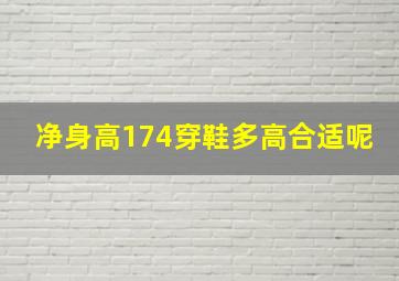 净身高174穿鞋多高合适呢